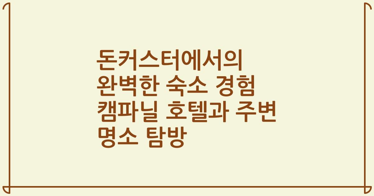 돈커스터에서의 완벽한 숙소 경험 캠파닐 호텔과 주변 명소 탐방
