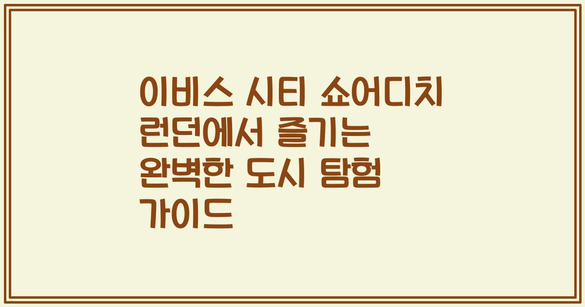 이비스 시티 쇼어디치 런던에서 즐기는 완벽한 도시 탐험 가이드