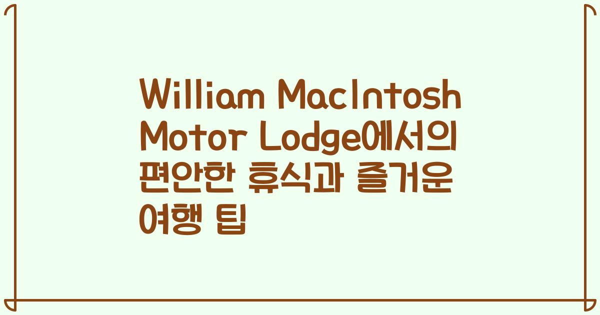 William MacIntosh Motor Lodge에서의 편안한 휴식과 즐거운 여행 팁