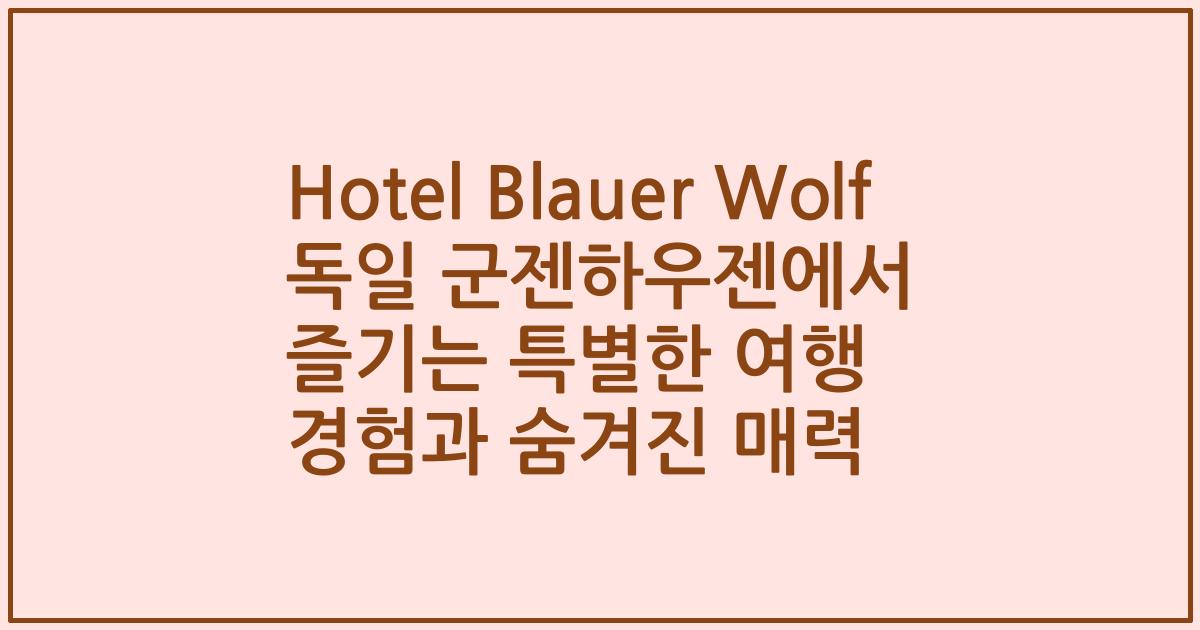 Hotel Blauer Wolf 독일 군젠하우젠에서 즐기는 특별한 여행 경험과 숨겨진 매력
