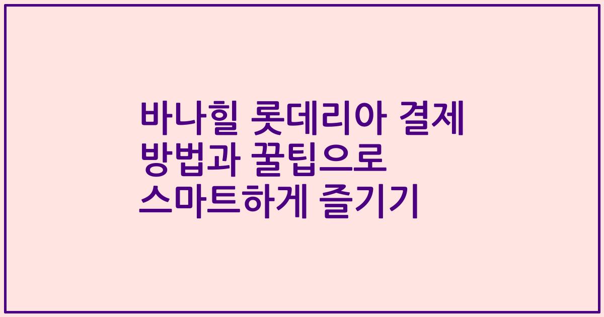 바나힐 롯데리아 결제 방법과 꿀팁으로 스마트하게 즐기기