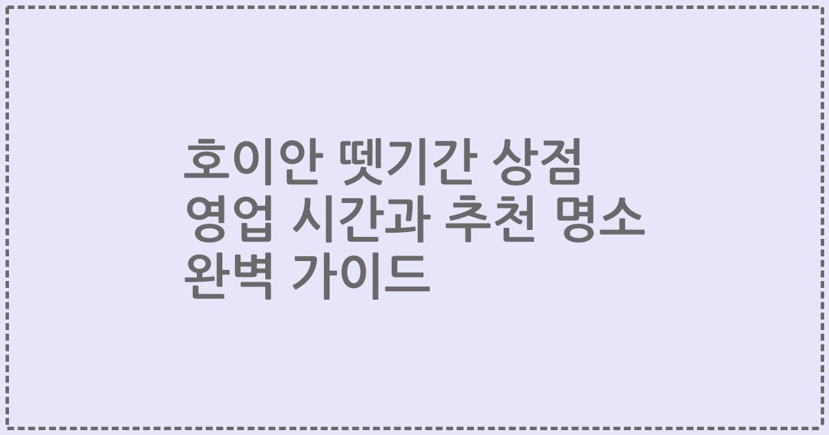 호이안 뗏기간 상점 영업 시간과 추천 명소 완벽 가이드