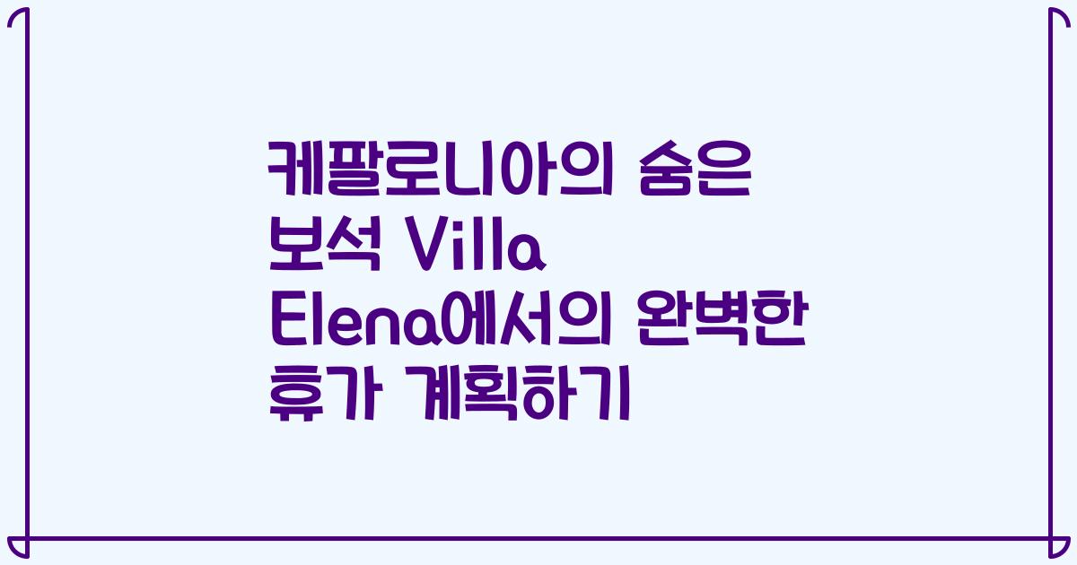케팔로니아의 숨은 보석 Villa Elena에서의 완벽한 휴가 계획하기