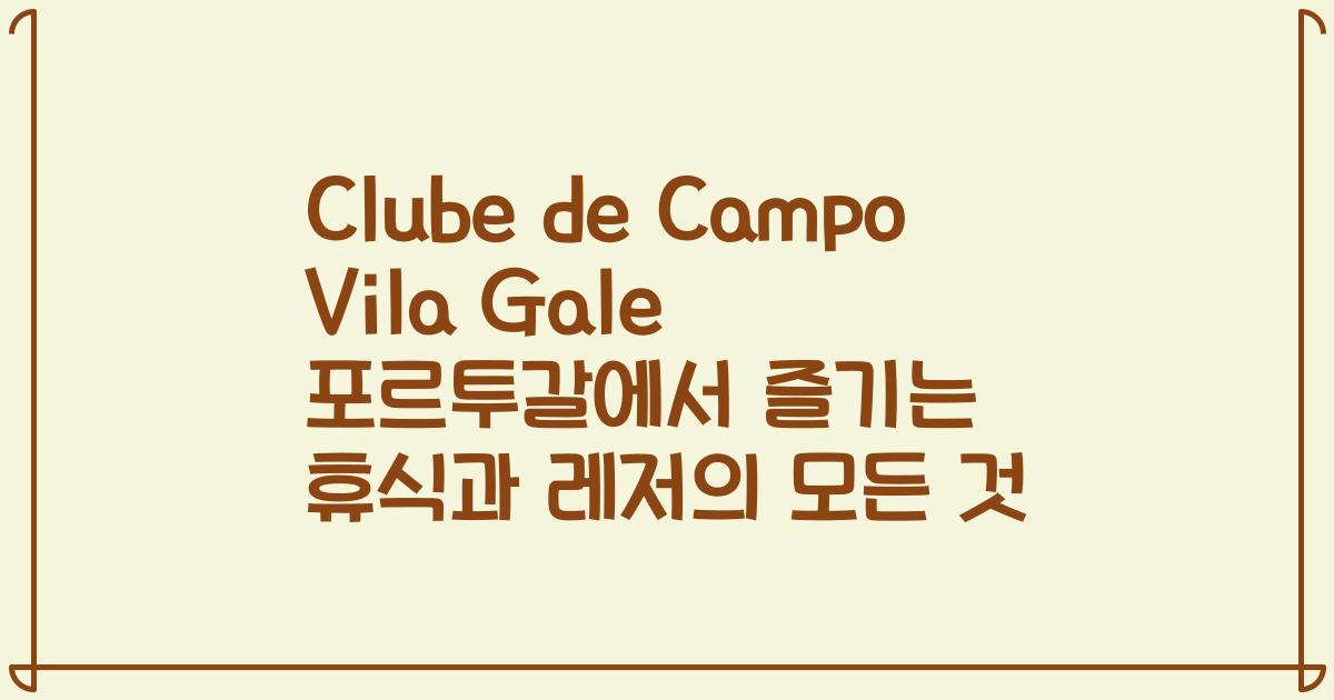 Clube de Campo Vila Gale 포르투갈에서 즐기는 휴식과 레저의 모든 것
