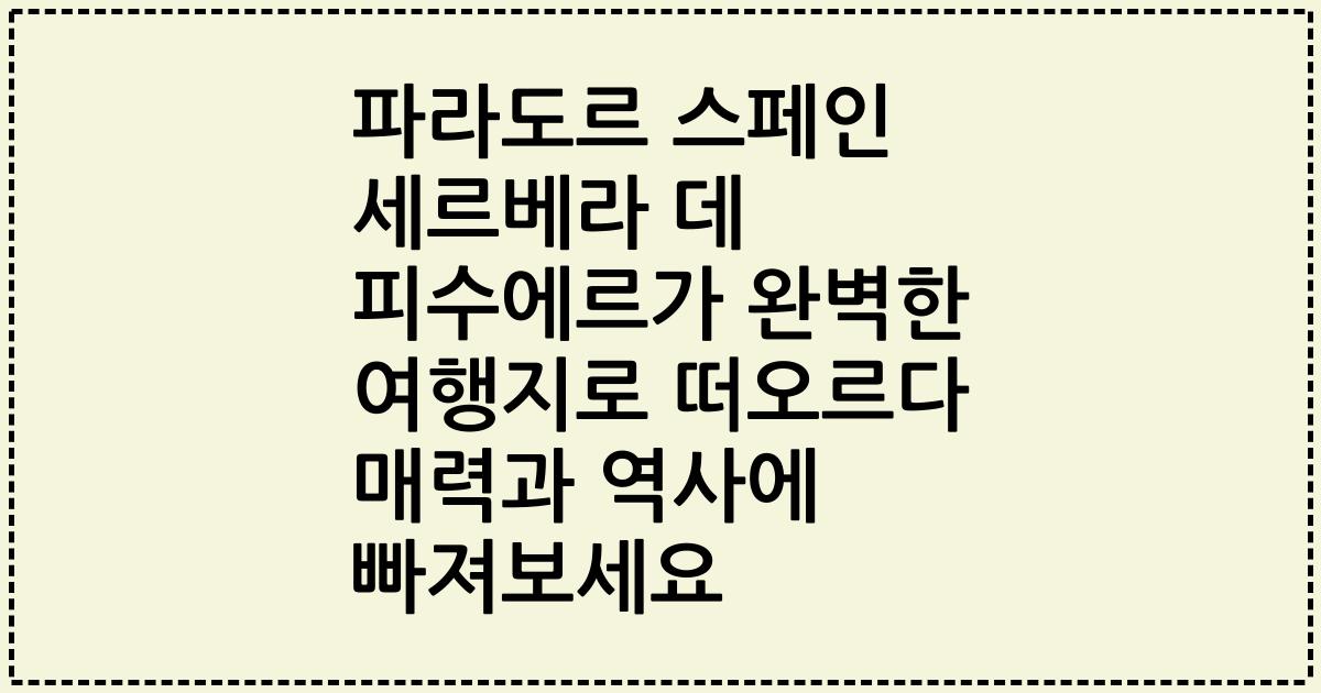 파라도르 스페인 세르베라 데 피수에르가 완벽한 여행지로 떠오르다 매력과 역사에 빠져보세요