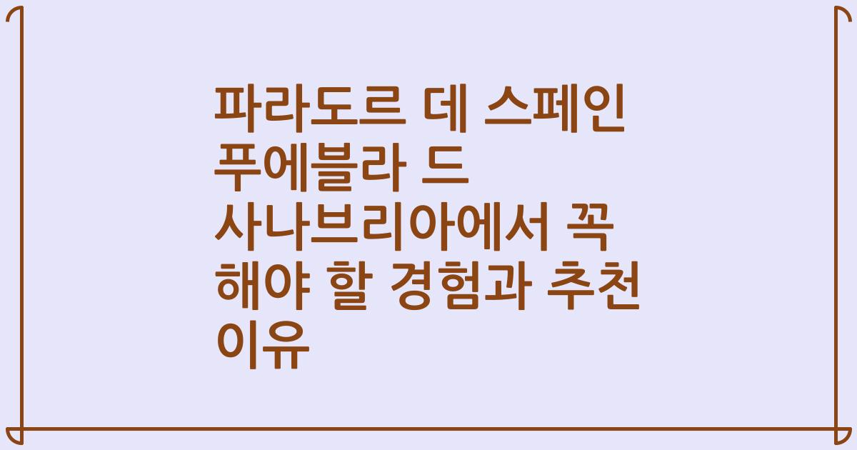 파라도르 데 스페인 푸에블라 드 사나브리아에서 꼭 해야 할 경험과 추천 이유
