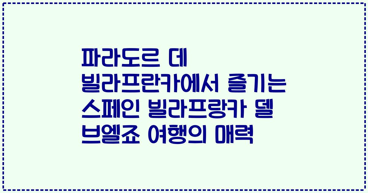 파라도르 데 빌라프란카에서 즐기는 스페인 빌라프랑카 델 브엘죠 여행의 매력