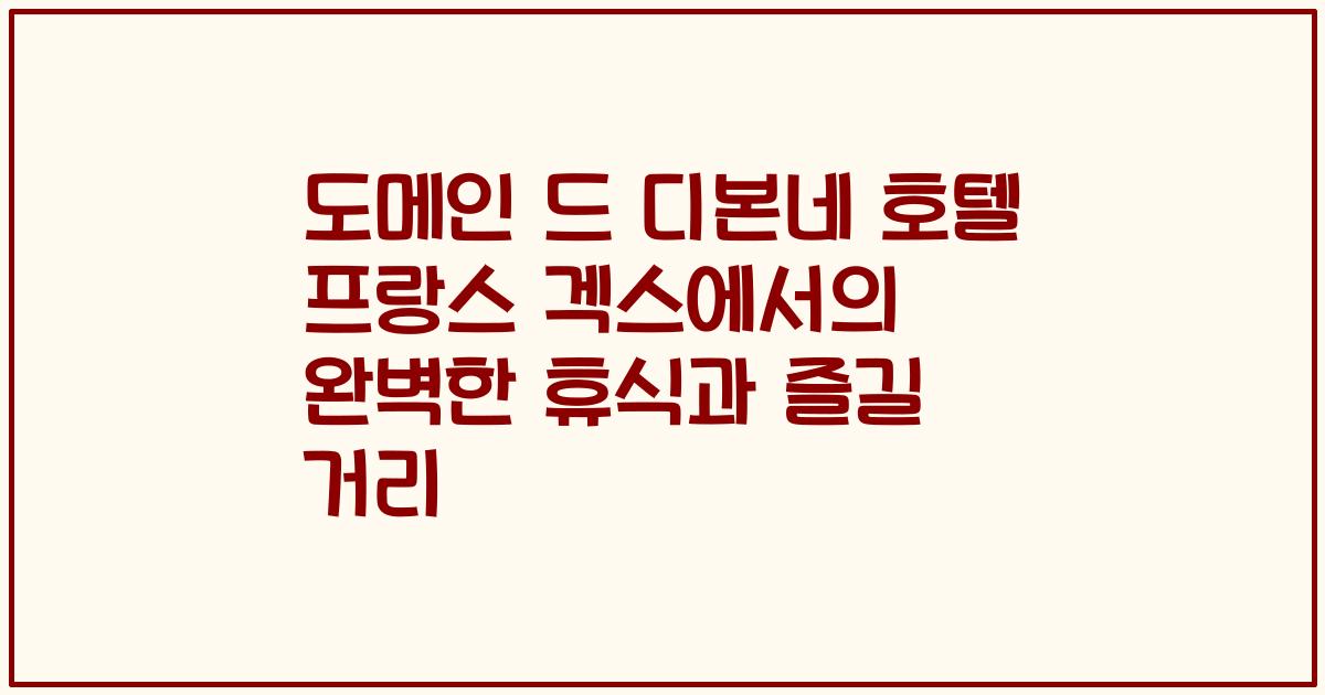 도메인 드 디본네 호텔 프랑스 겍스에서의 완벽한 휴식과 즐길 거리