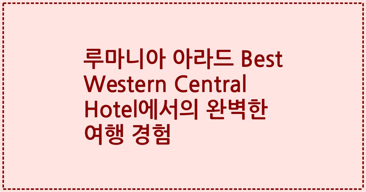 루마니아 아라드 Best Western Central Hotel에서의 완벽한 여행 경험
