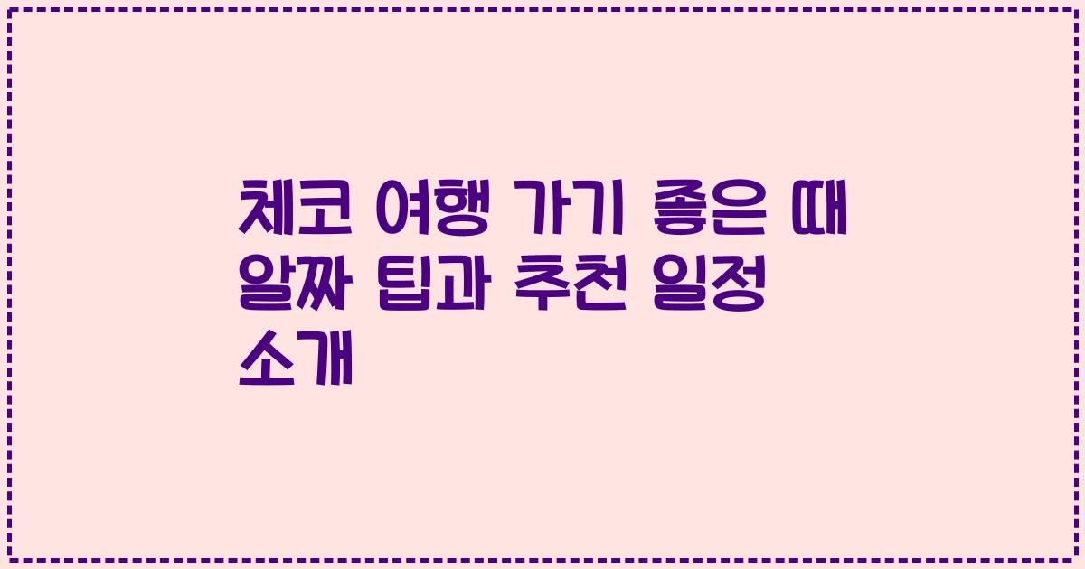 체코 여행 가기 좋은 때 알짜 팁과 추천 일정 소개