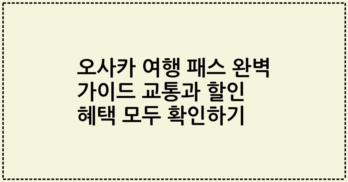 오사카 여행 패스 완벽 가이드 교통과 할인 혜택 모두 확인하기