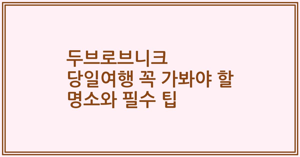 두브로브니크 당일여행 꼭 가봐야 할 명소와 필수 팁