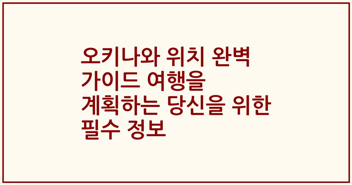 오키나와 위치 완벽 가이드 여행을 계획하는 당신을 위한 필수 정보