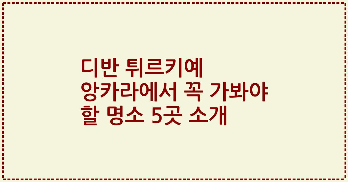 디반 튀르키예 앙카라에서 꼭 가봐야 할 명소 5곳 소개