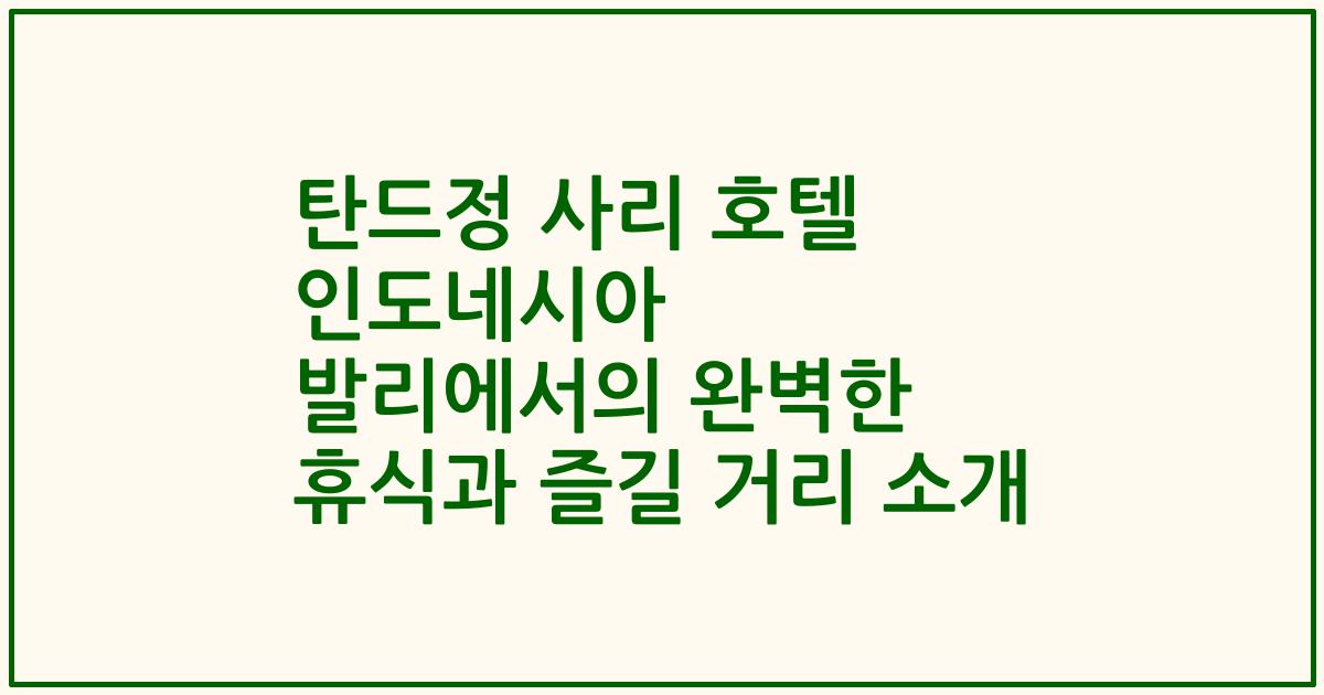탄드정 사리 호텔 인도네시아 발리에서의 완벽한 휴식과 즐길 거리 소개