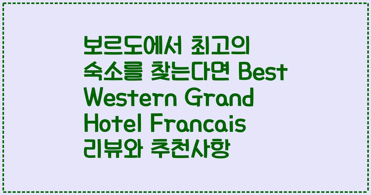 보르도에서 최고의 숙소를 찾는다면 Best Western Grand Hotel Francais 리뷰와 추천사항