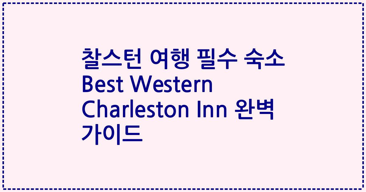 찰스턴 여행 필수 숙소 Best Western Charleston Inn 완벽 가이드
