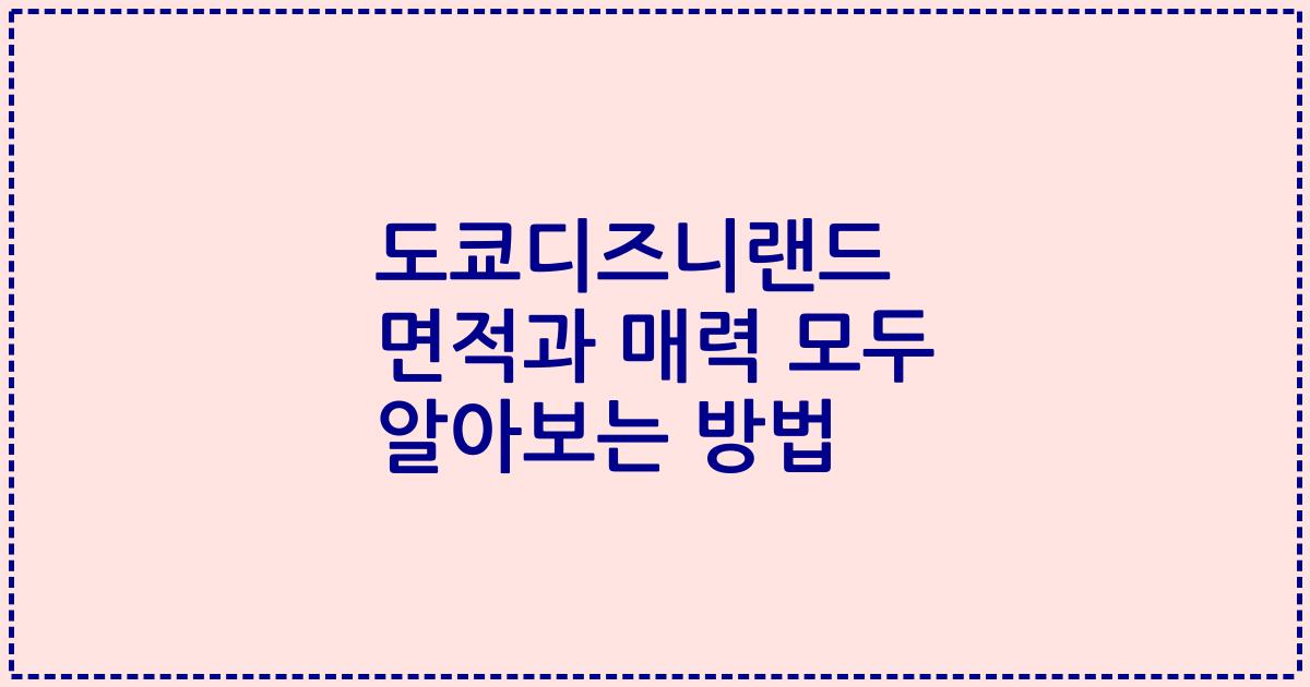 도쿄디즈니랜드 면적과 매력 모두 알아보는 방법