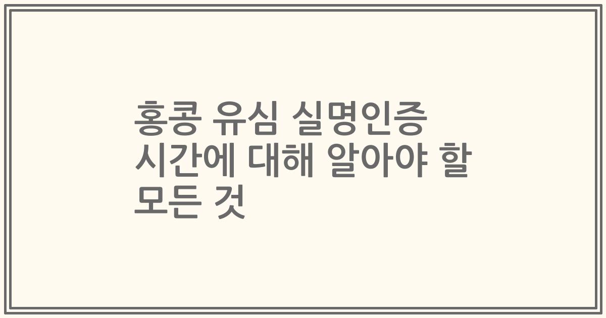 홍콩 유심 실명인증 시간에 대해 알아야 할 모든 것