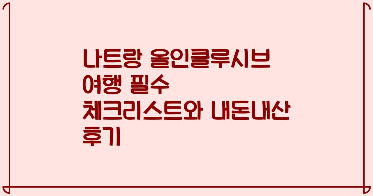 나트랑 올인클루시브 여행 필수 체크리스트와 내돈내산 후기