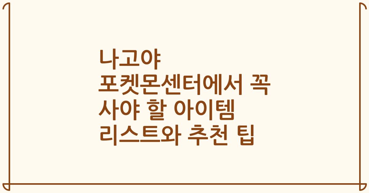 나고야 포켓몬센터에서 꼭 사야 할 아이템 리스트와 추천 팁