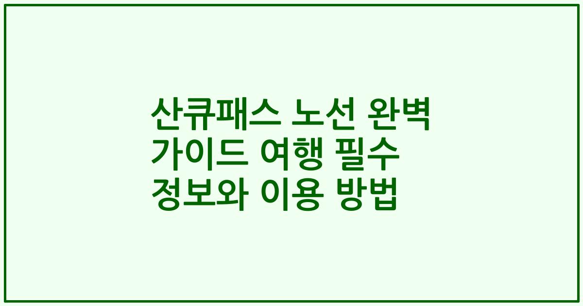 산큐패스 노선 완벽 가이드 여행 필수 정보와 이용 방법