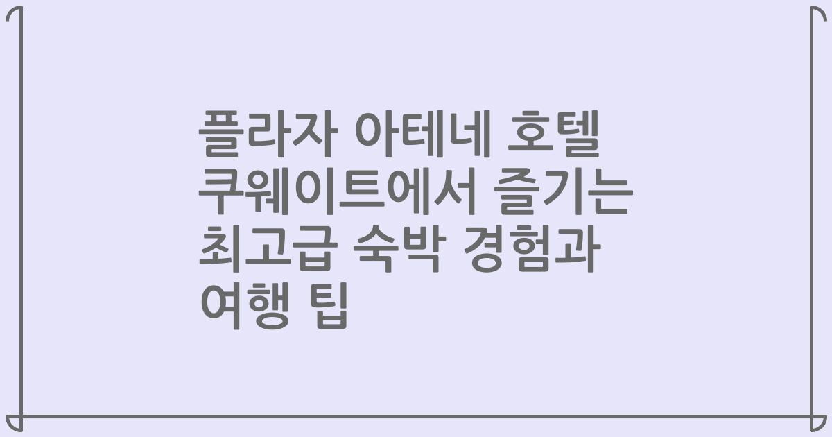 플라자 아테네 호텔 쿠웨이트에서 즐기는 최고급 숙박 경험과 여행 팁