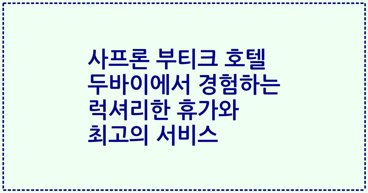 사프론 부티크 호텔 두바이에서 경험하는 럭셔리한 휴가와 최고의 서비스