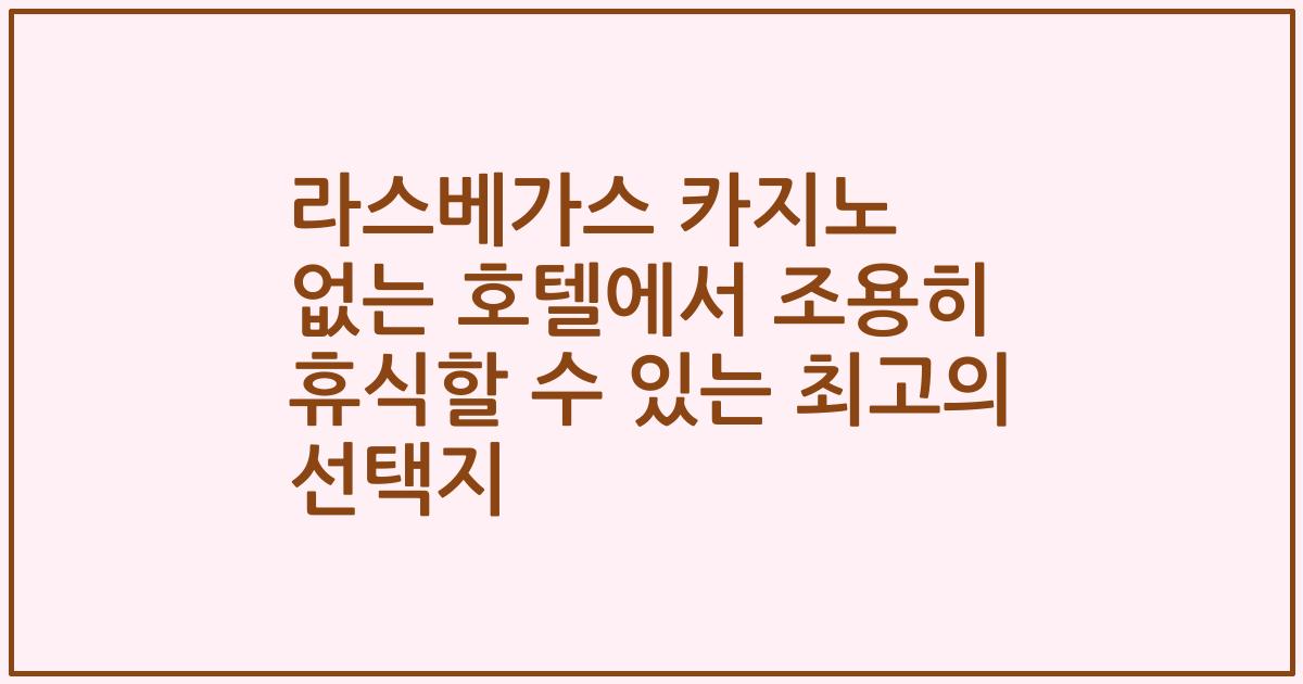 라스베가스 카지노 없는 호텔에서 조용히 휴식할 수 있는 최고의 선택지