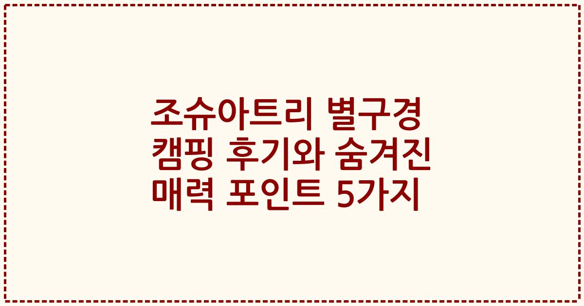 조슈아트리 별구경 캠핑 후기와 숨겨진 매력 포인트 5가지