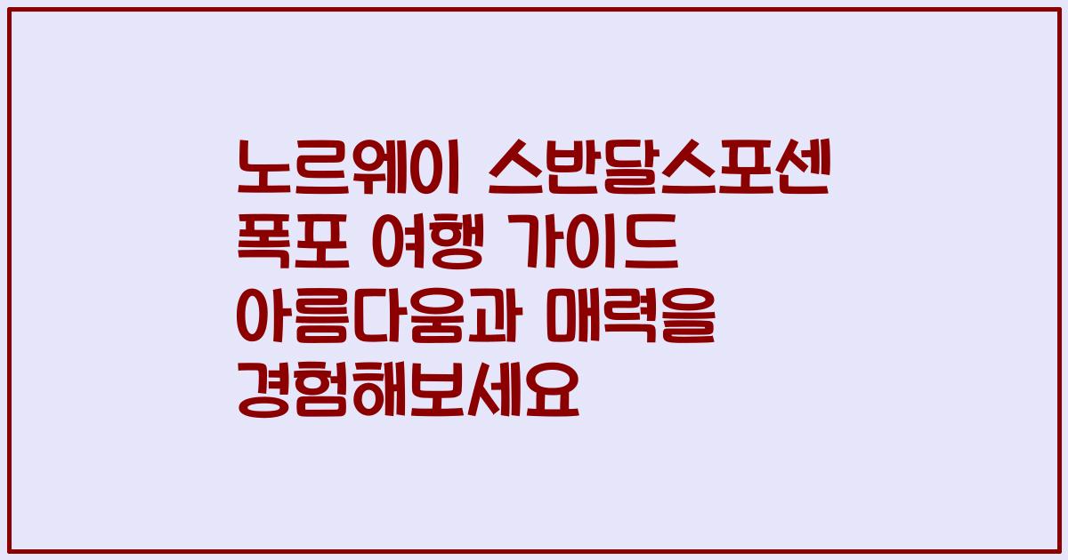 노르웨이 스반달스포센 폭포 여행 가이드 아름다움과 매력을 경험해보세요