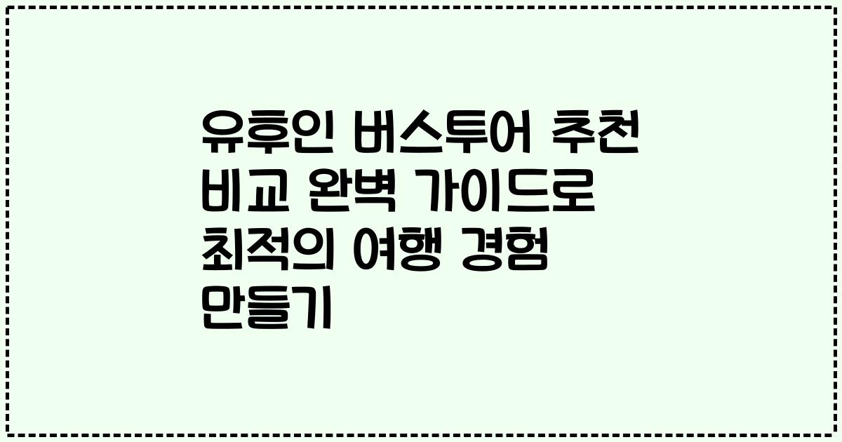 유후인 버스투어 추천 비교 완벽 가이드로 최적의 여행 경험 만들기