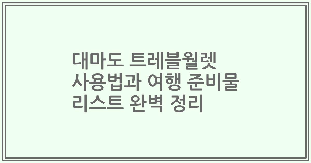 대마도 트레블월렛 사용법과 여행 준비물 리스트 완벽 정리