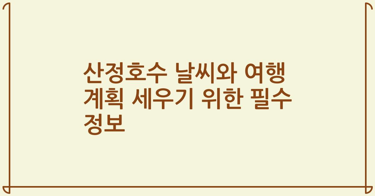 산정호수 날씨와 여행 계획 세우기 위한 필수 정보