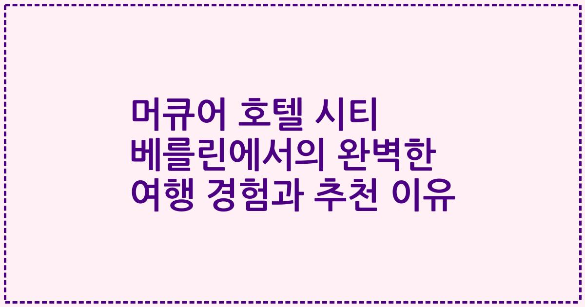 머큐어 호텔 시티 베를린에서의 완벽한 여행 경험과 추천 이유