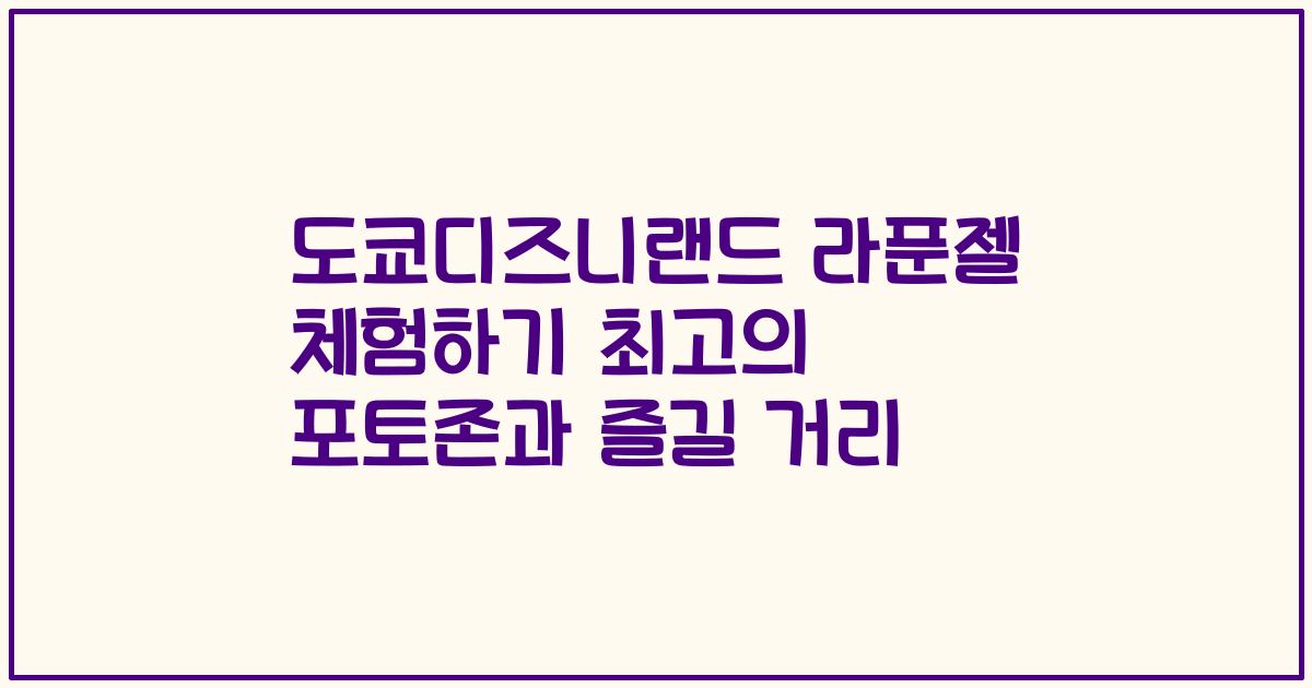 도쿄디즈니랜드 라푼젤 체험하기 최고의 포토존과 즐길 거리