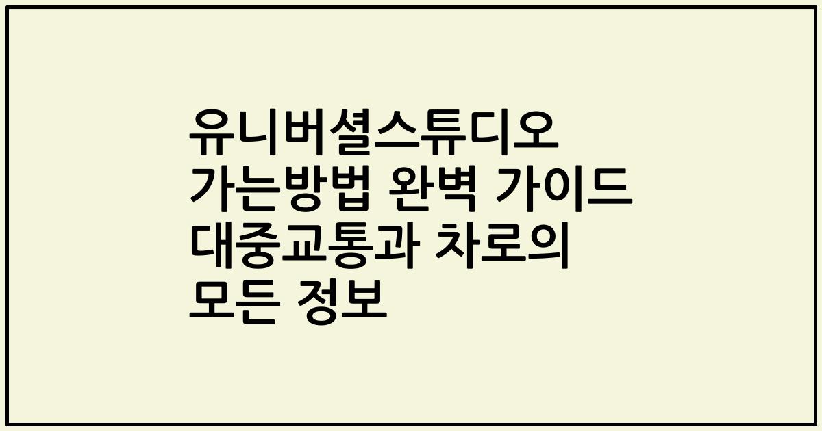 유니버셜스튜디오 가는방법 완벽 가이드 대중교통과 차로의 모든 정보