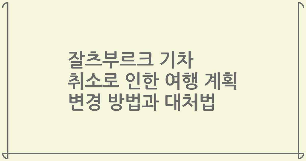 잘츠부르크 기차 취소로 인한 여행 계획 변경 방법과 대처법