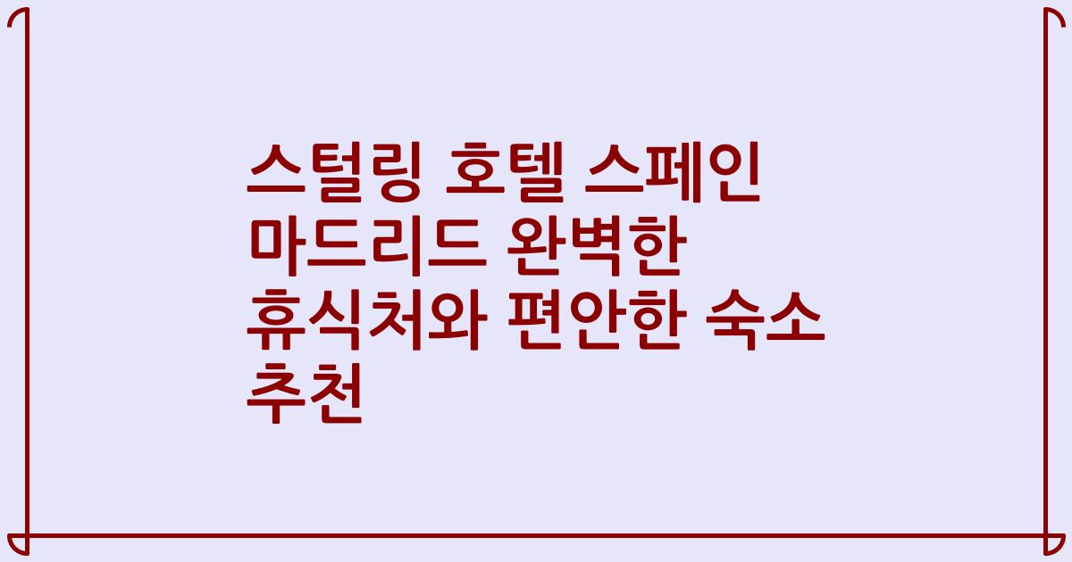 스털링 호텔 스페인 마드리드 완벽한 휴식처와 편안한 숙소 추천