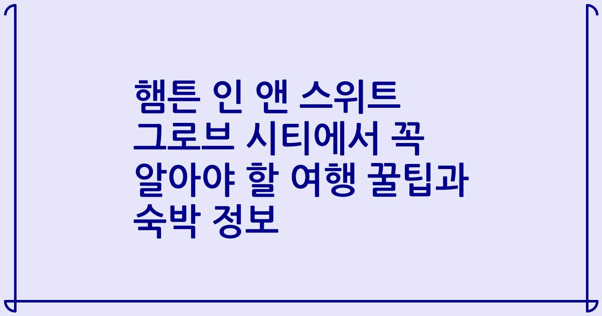 햄튼 인 앤 스위트 그로브 시티에서 꼭 알아야 할 여행 꿀팁과 숙박 정보
