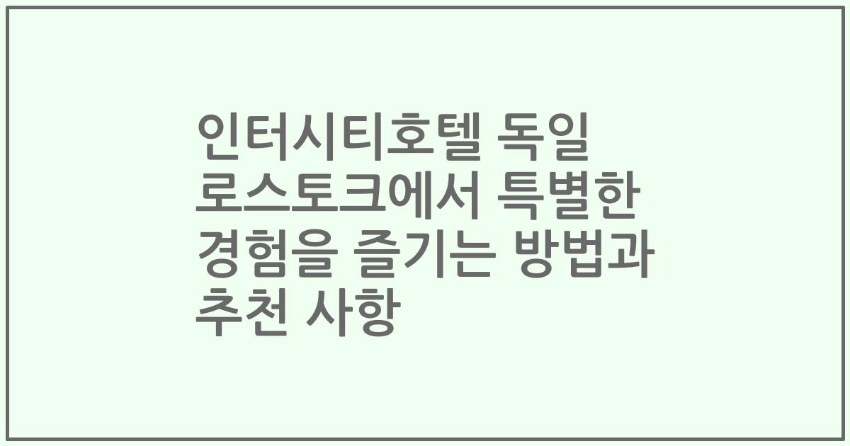 인터시티호텔 독일 로스토크에서 특별한 경험을 즐기는 방법과 추천 사항