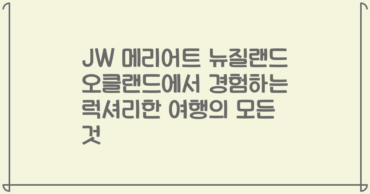 JW 메리어트 뉴질랜드 오클랜드에서 경험하는 럭셔리한 여행의 모든 것