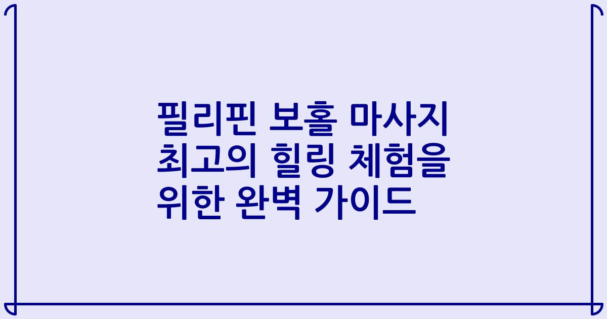 필리핀 보홀 마사지 최고의 힐링 체험을 위한 완벽 가이드