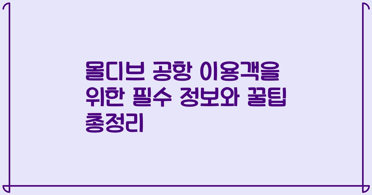 몰디브 공항 이용객을 위한 필수 정보와 꿀팁 총정리