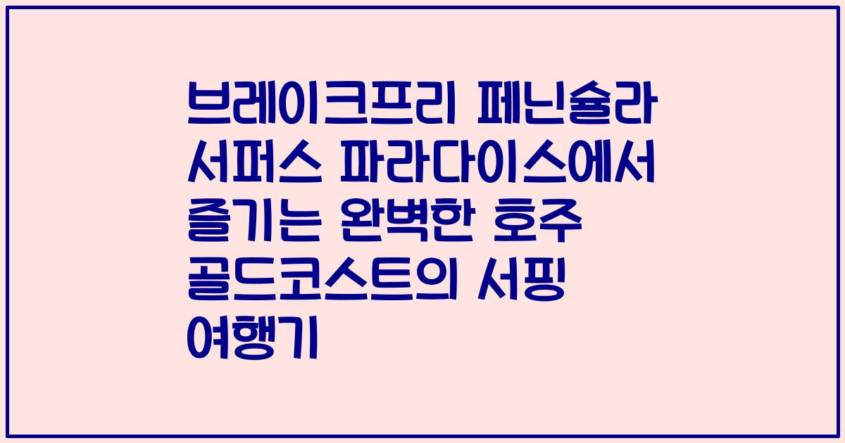 브레이크프리 페닌슐라 서퍼스 파라다이스에서 즐기는 완벽한 호주 골드코스트의 서핑 여행기