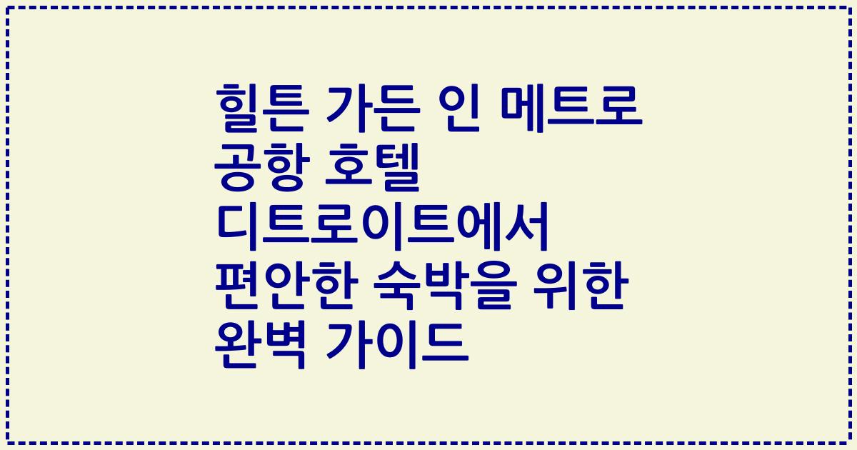 힐튼 가든 인 메트로 공항 호텔 디트로이트에서 편안한 숙박을 위한 완벽 가이드