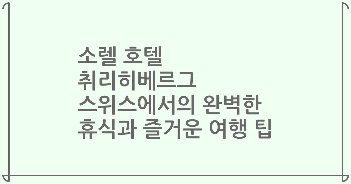 소렐 호텔 취리히베르그 스위스에서의 완벽한 휴식과 즐거운 여행 팁