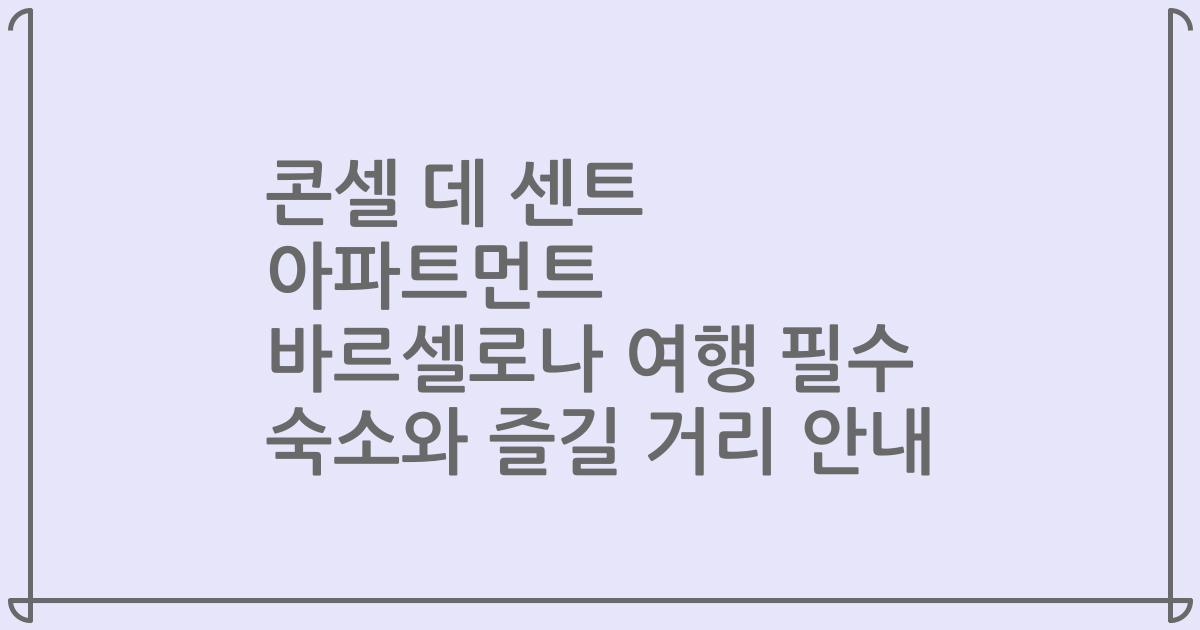 콘셀 데 센트 아파트먼트 바르셀로나 여행 필수 숙소와 즐길 거리 안내