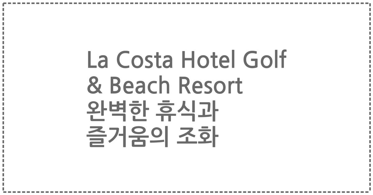 La Costa Hotel Golf & Beach Resort 완벽한 휴식과 즐거움의 조화