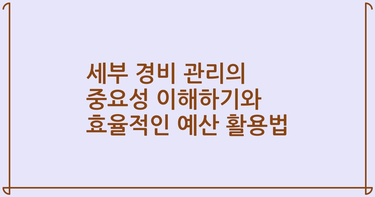 세부 경비 관리의 중요성 이해하기와 효율적인 예산 활용법